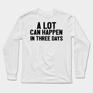 A Lot Can Happen In Three Days Christians Faith Easter Long Sleeve T-Shirt